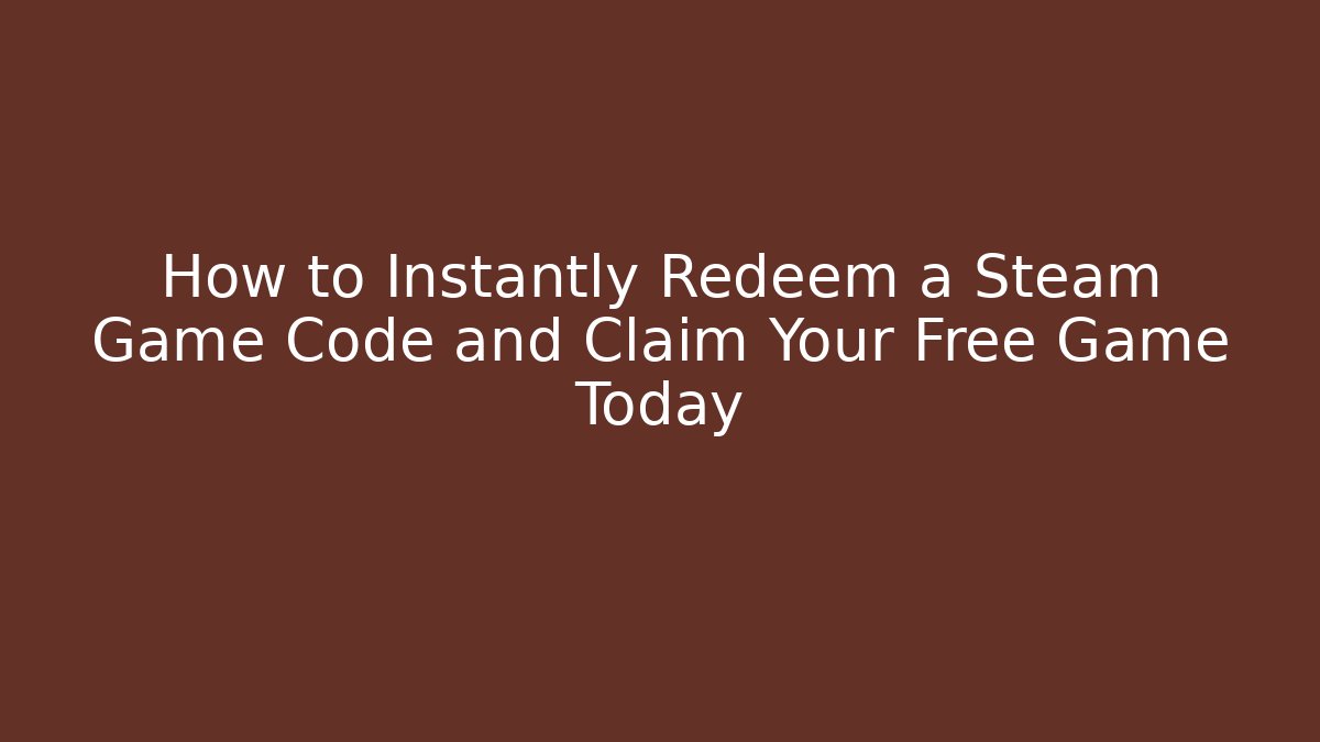 How to Instantly Redeem a Steam Game Code and Claim Your Free Game Today