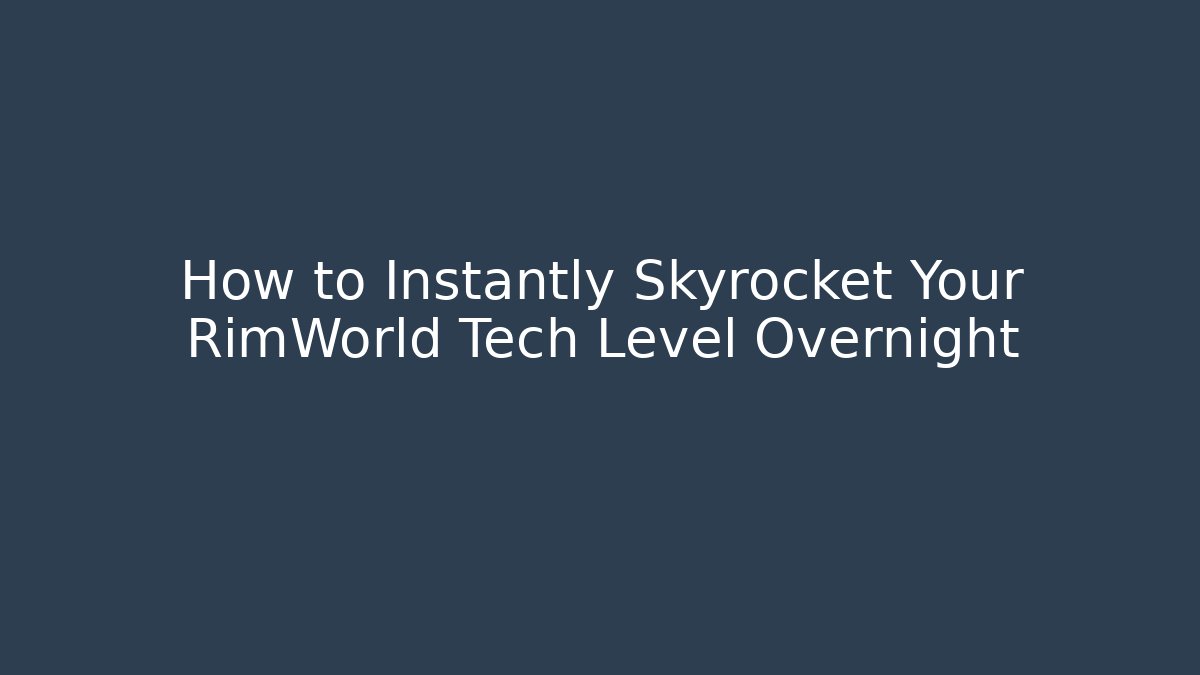 How to Instantly Skyrocket Your RimWorld Tech Level Overnight - The Family Holidays