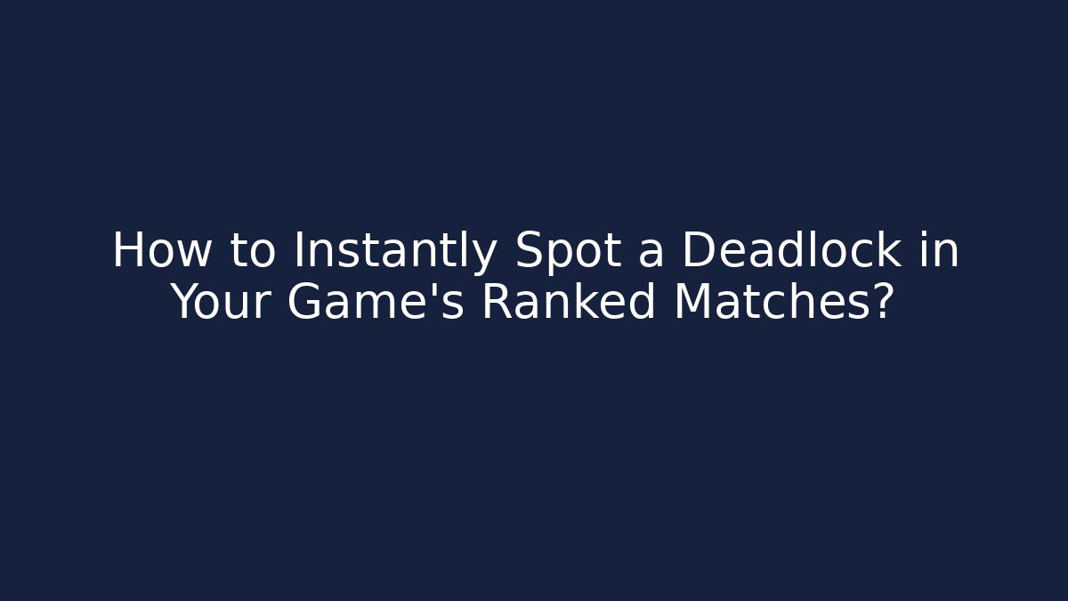 How to Instantly Spot a Deadlock in Your Game's Ranked Matches?