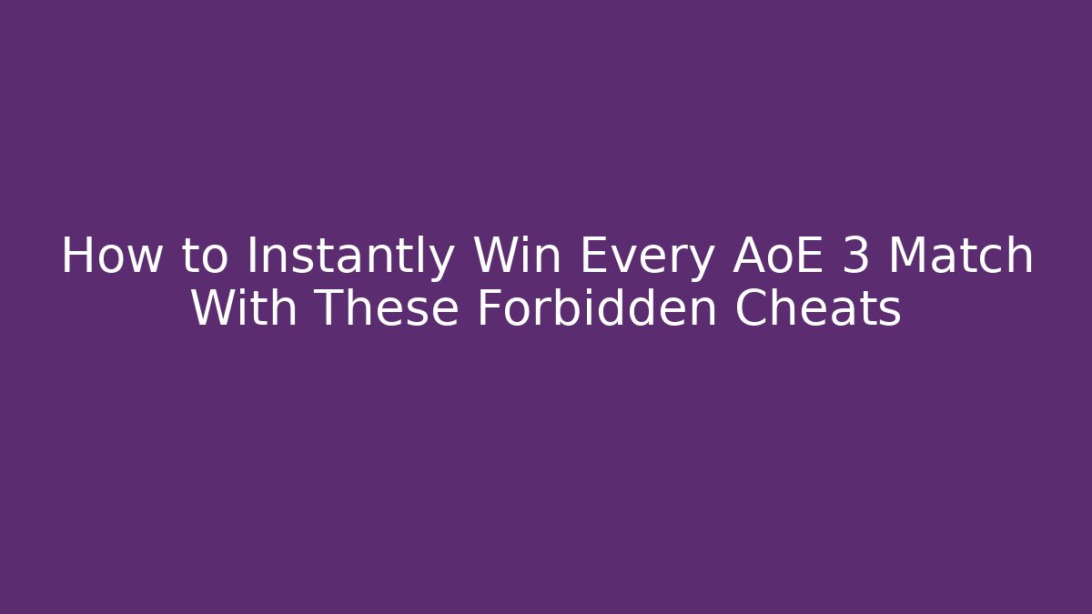 How to Instantly Win Every AoE 3 Match With These Forbidden Cheats