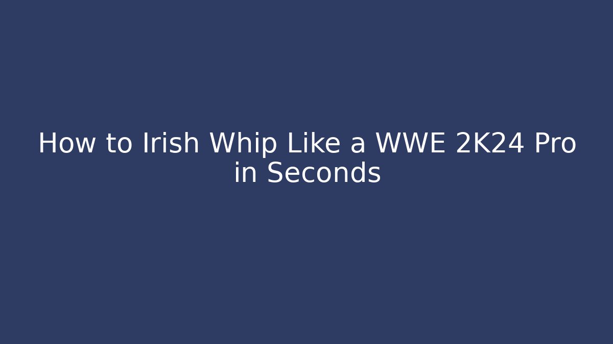 How to Irish Whip Like a WWE 2K24 Pro in Seconds