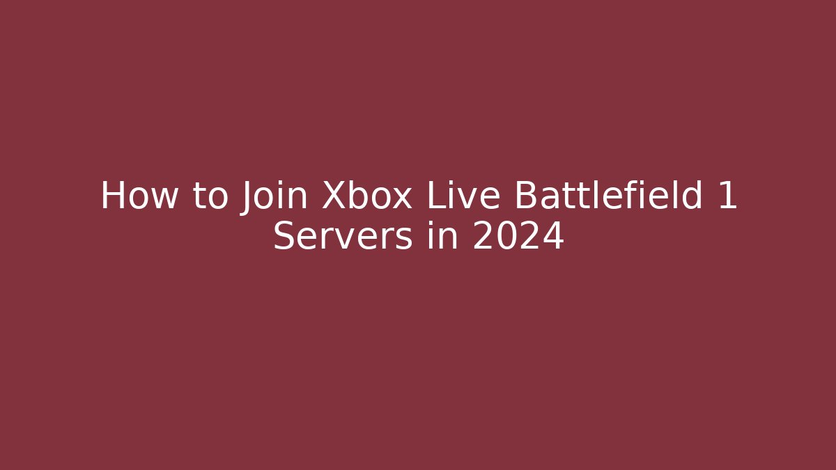 How to Join Xbox Live Battlefield 1 Servers in 2024 - The Family Holidays