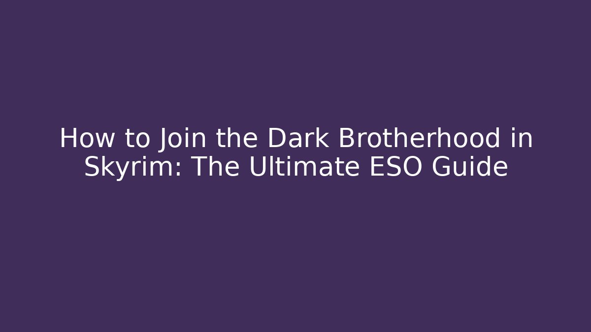 How to Join the Dark Brotherhood in Skyrim: The Ultimate ESO Guide