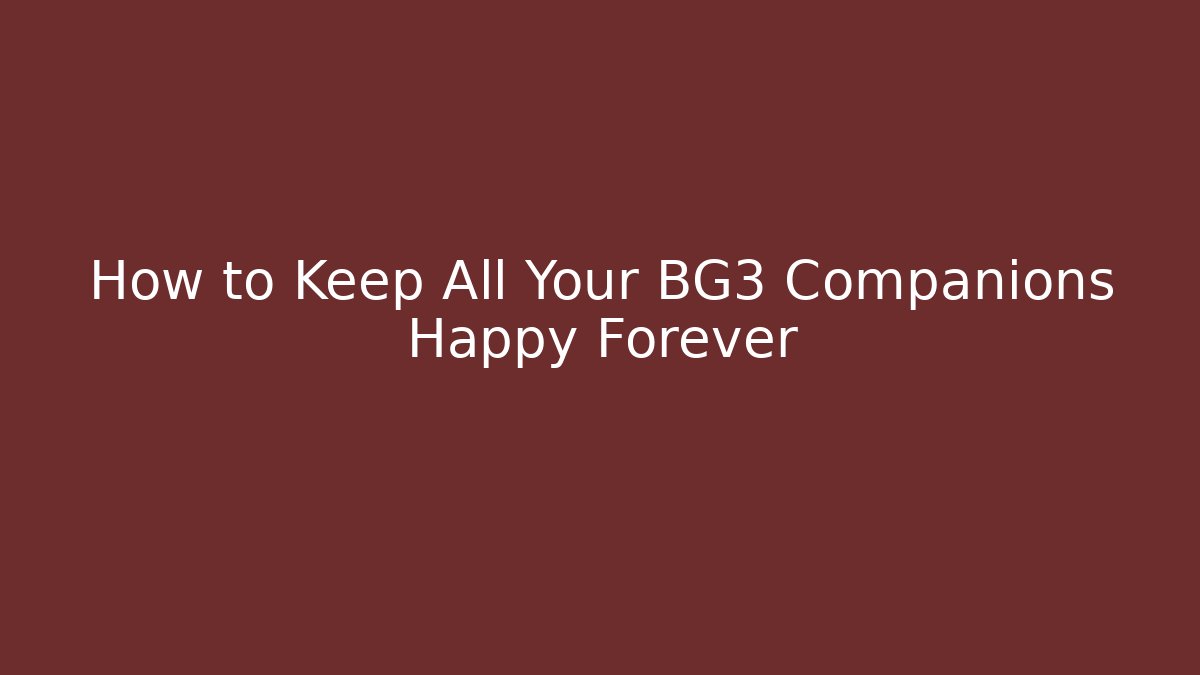 How to Keep All Your BG3 Companions Happy Forever