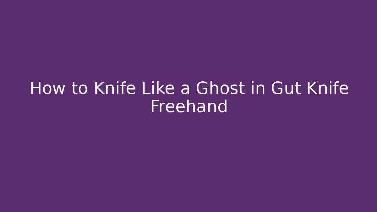 How to Knife Like a Ghost in Gut Knife Freehand