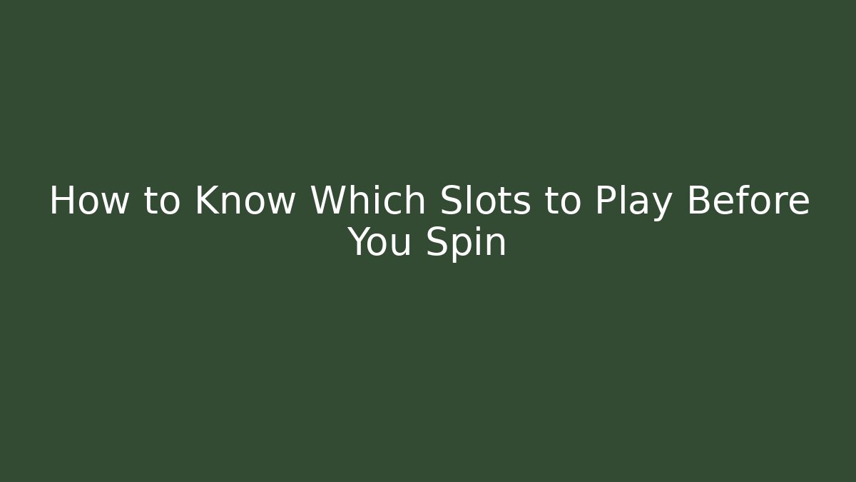 How to Know Which Slots to Play Before You Spin
