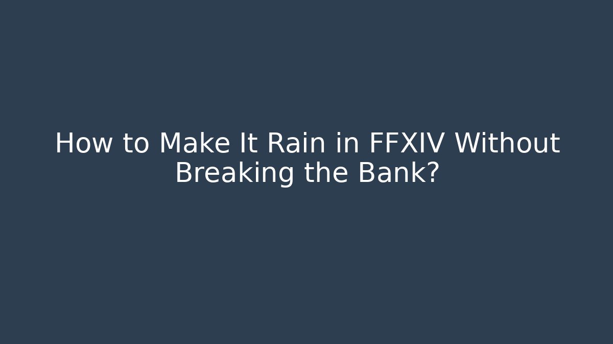How to Make It Rain in FFXIV Without Breaking the Bank?