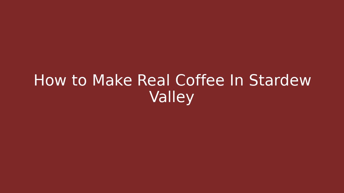 How to Make Real Coffee In Stardew Valley - The Family Holidays