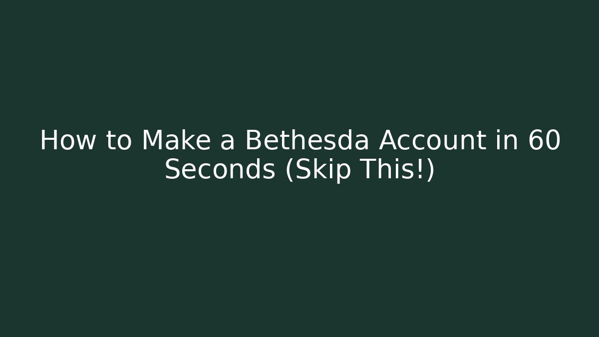 How to Make a Bethesda Account in 60 Seconds (Skip This!)