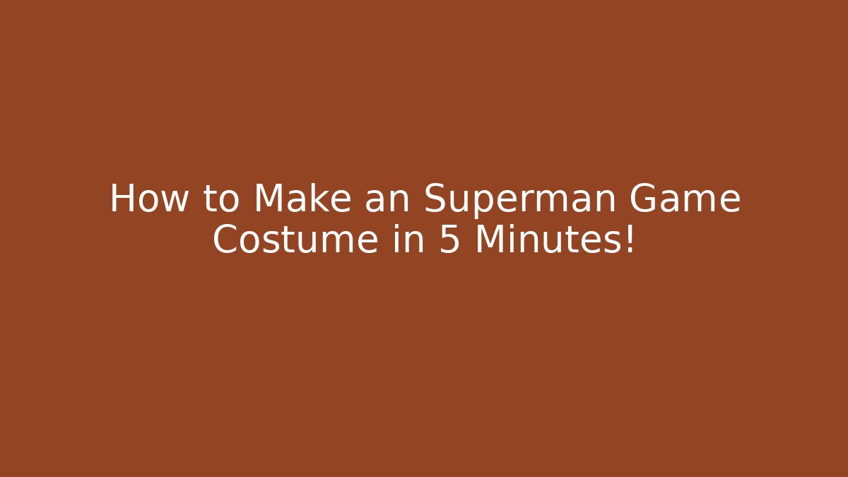 How to Make an Superman Game Costume in 5 Minutes!