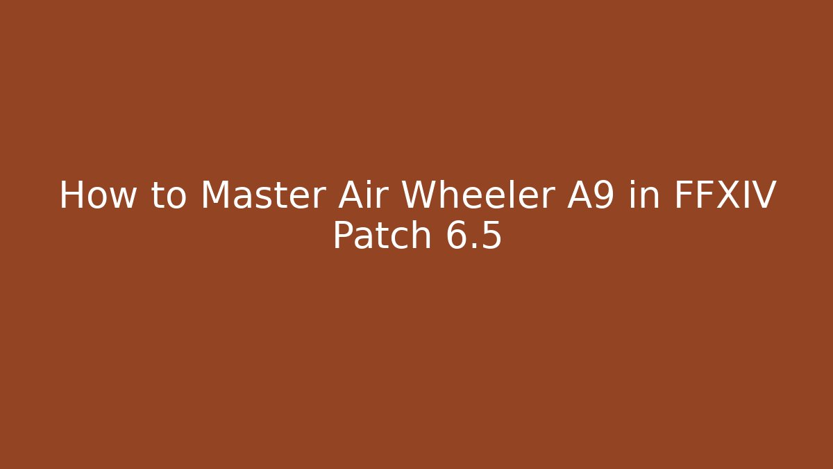 How to Master Air Wheeler A9 in FFXIV Patch 6.5