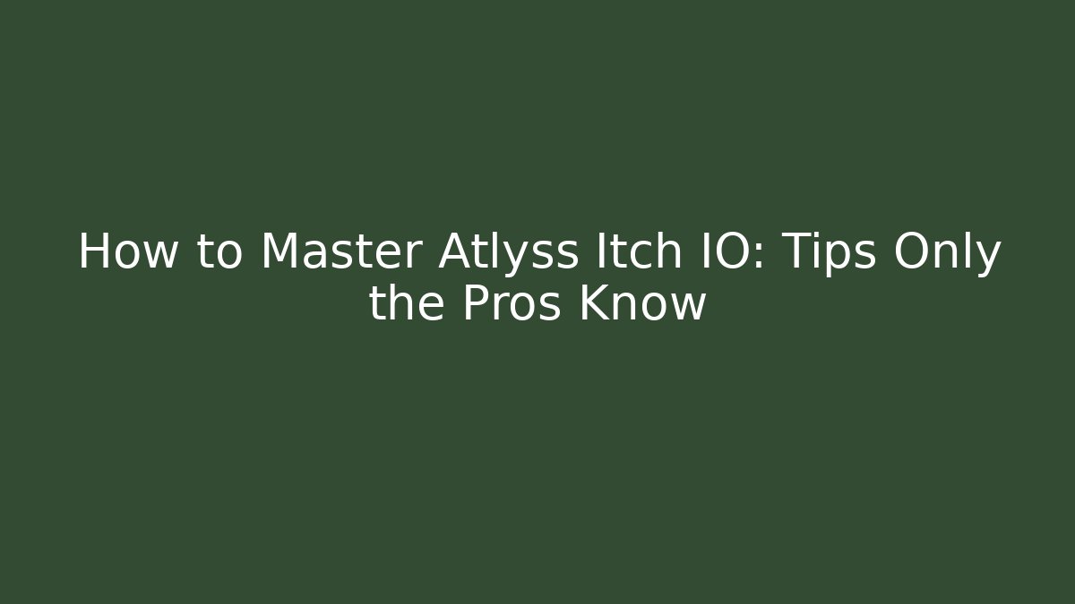 How to Master Atlyss Itch IO: Tips Only the Pros Know