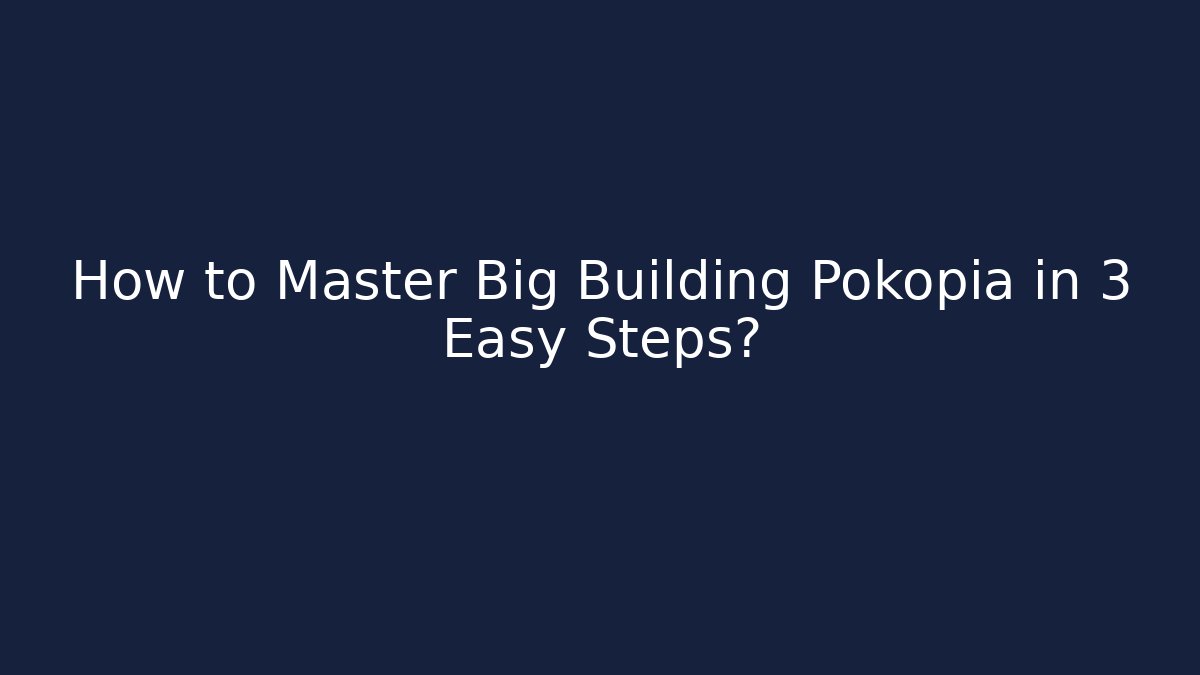 How to Master Big Building Pokopia in 3 Easy Steps?