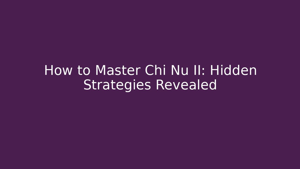 How to Master Chi Nu II: Hidden Strategies Revealed