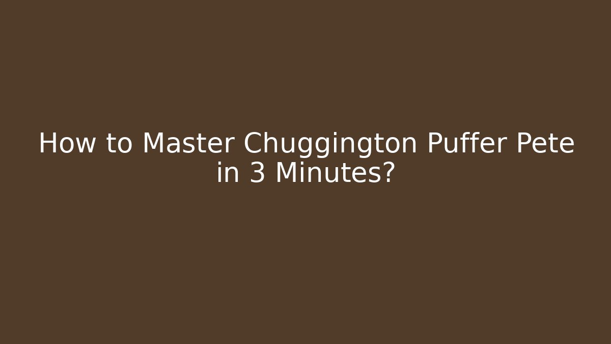 How to Master Chuggington Puffer Pete in 3 Minutes?