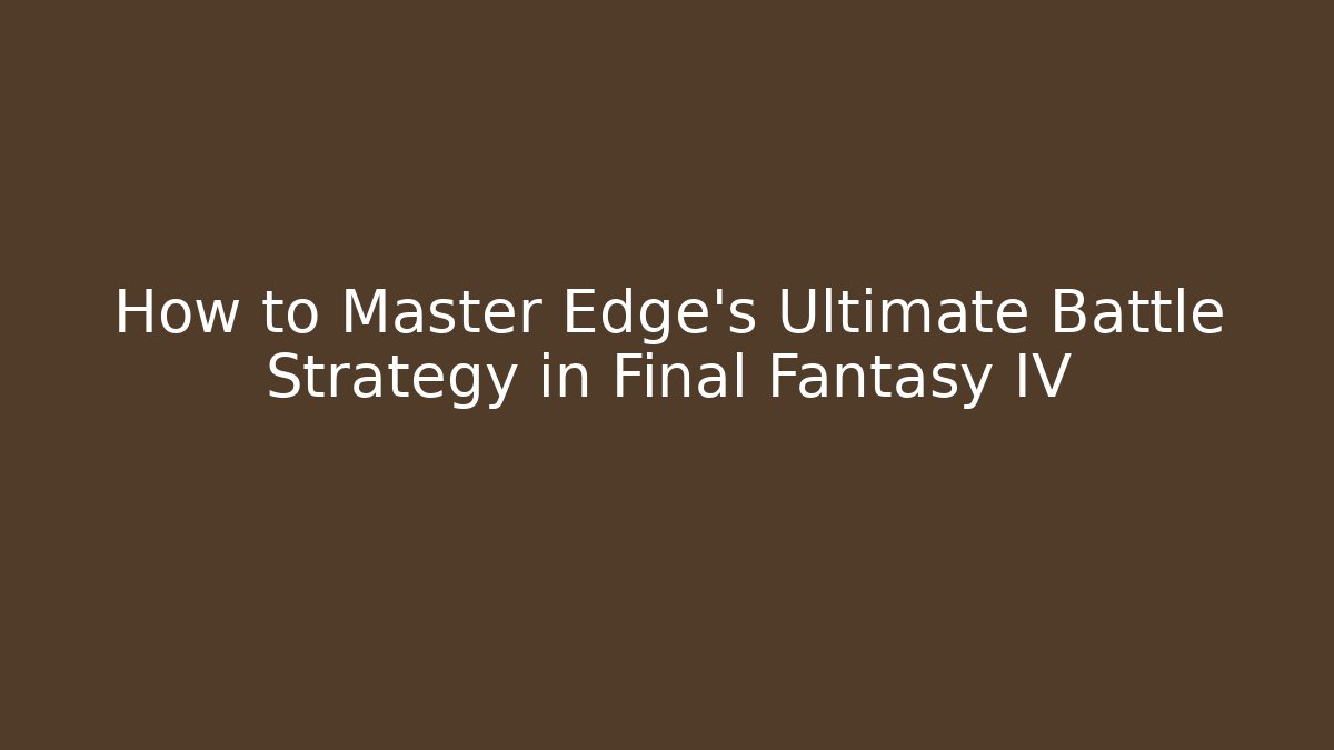 How to Master Edge's Ultimate Battle Strategy in Final Fantasy IV