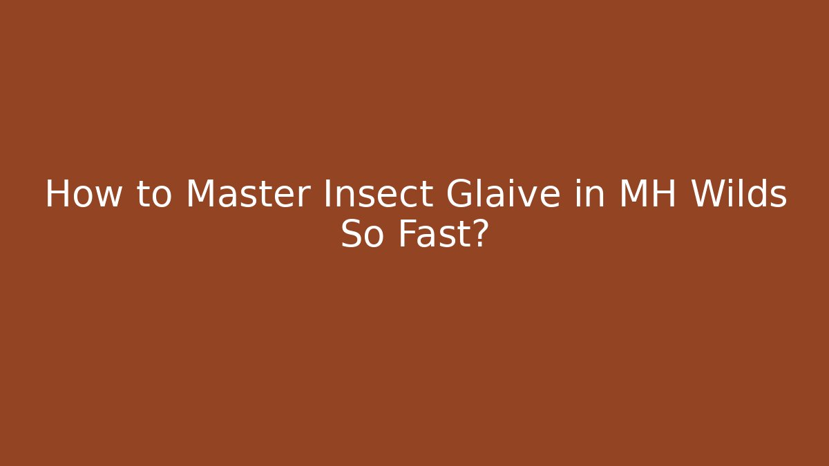 How to Master Insect Glaive in MH Wilds So Fast? - The Family Holidays