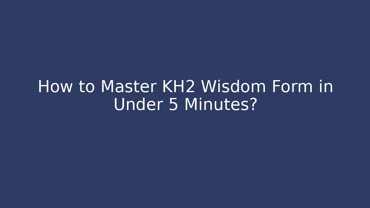 How to Master KH2 Wisdom Form in Under 5 Minutes?