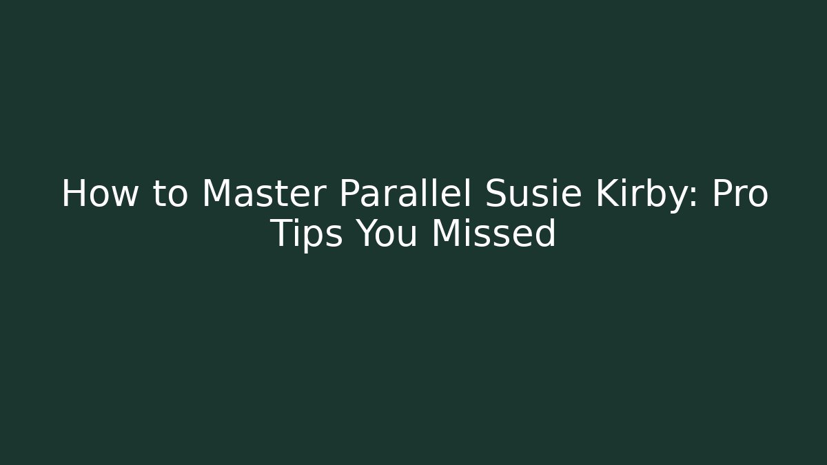 How to Master Parallel Susie Kirby: Pro Tips You Missed