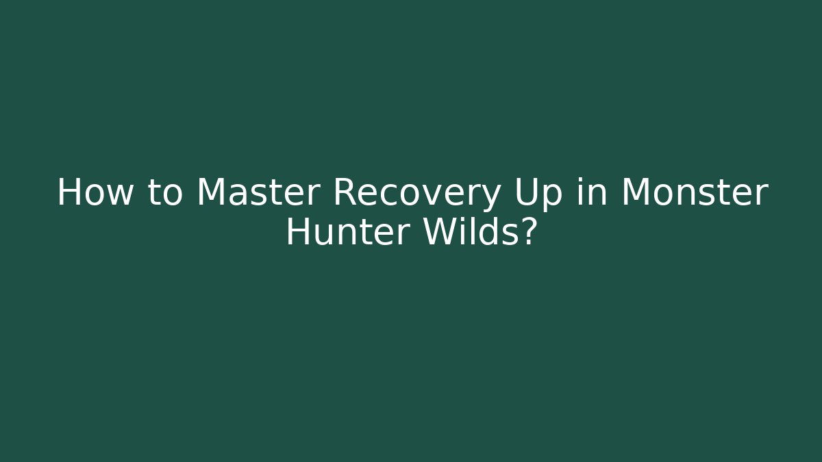 How to Master Recovery Up in Monster Hunter Wilds?