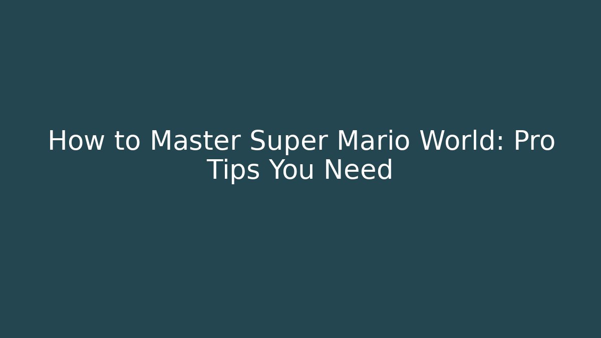How to Master Super Mario World: Pro Tips You Need - The Family Holidays