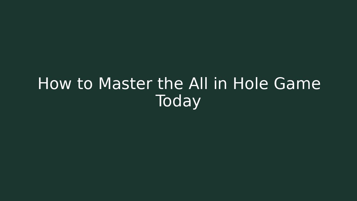 How to Master the All in Hole Game Today