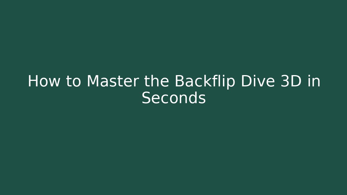 How to Master the Backflip Dive 3D in Seconds