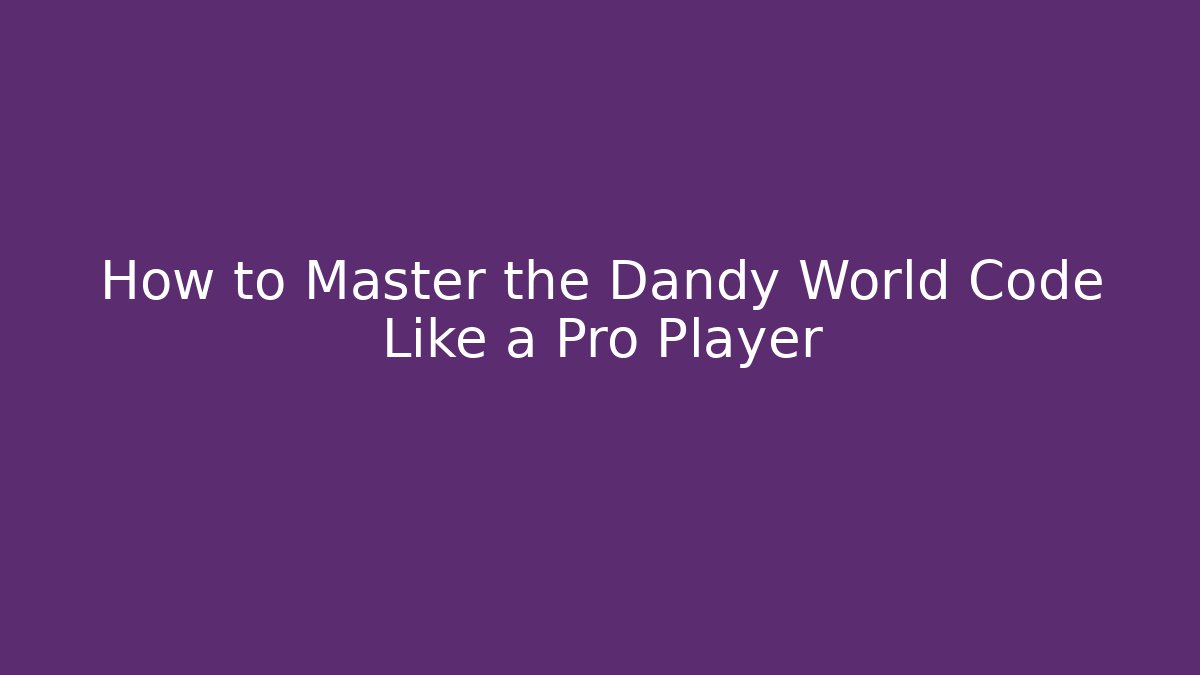 How to Master the Dandy World Code Like a Pro Player