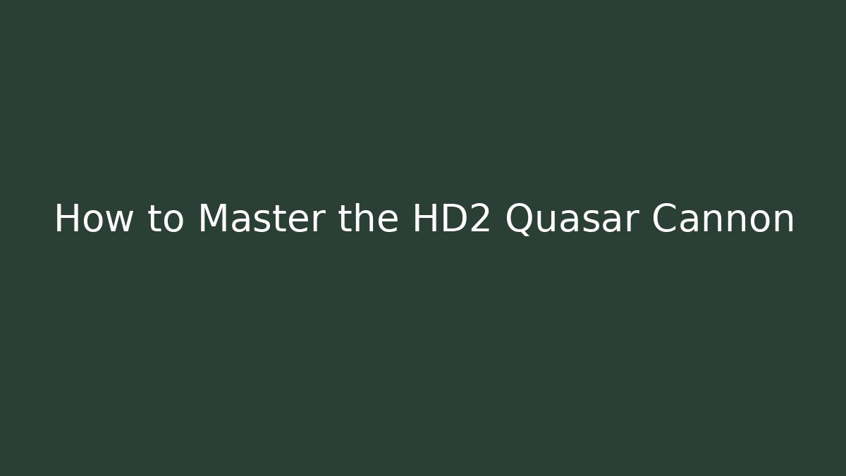 How to Master the HD2 Quasar Cannon