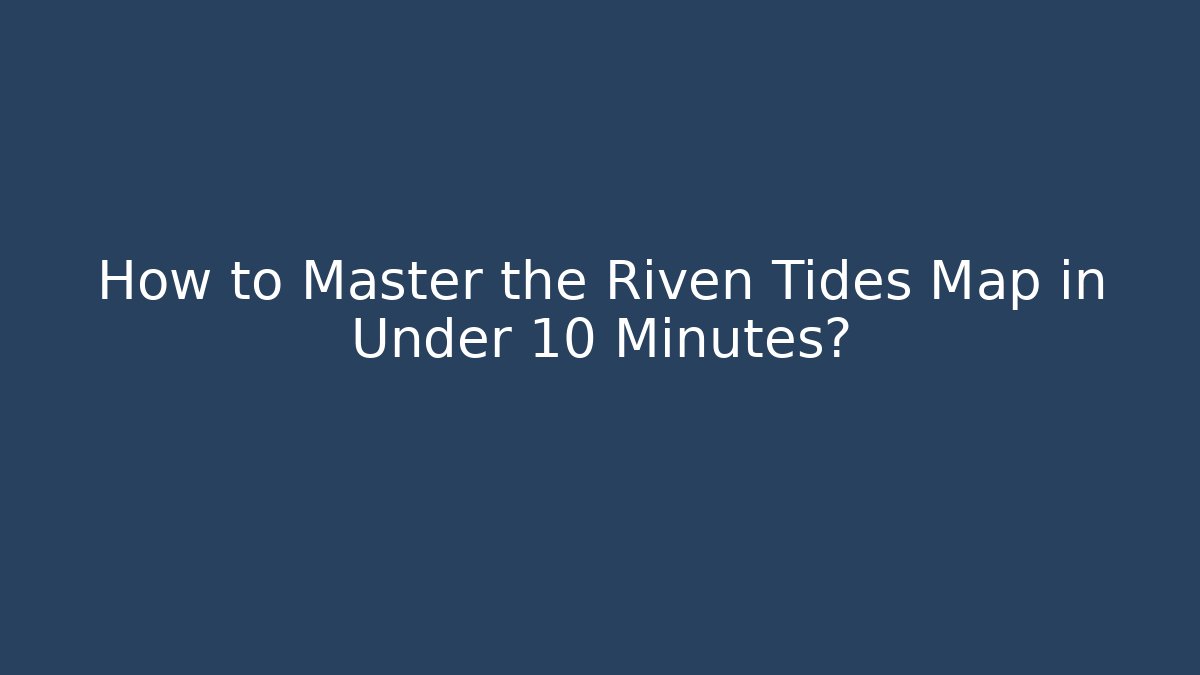 How to Master the Riven Tides Map in Under 10 Minutes?