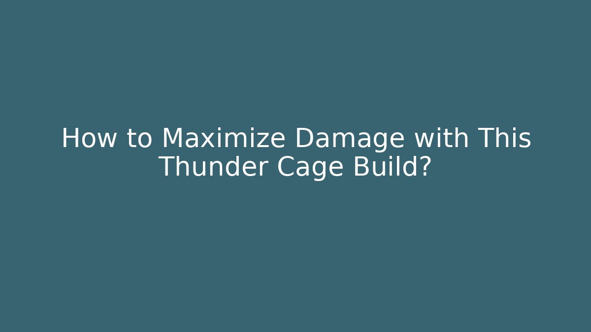 How to Maximize Damage with This Thunder Cage Build?