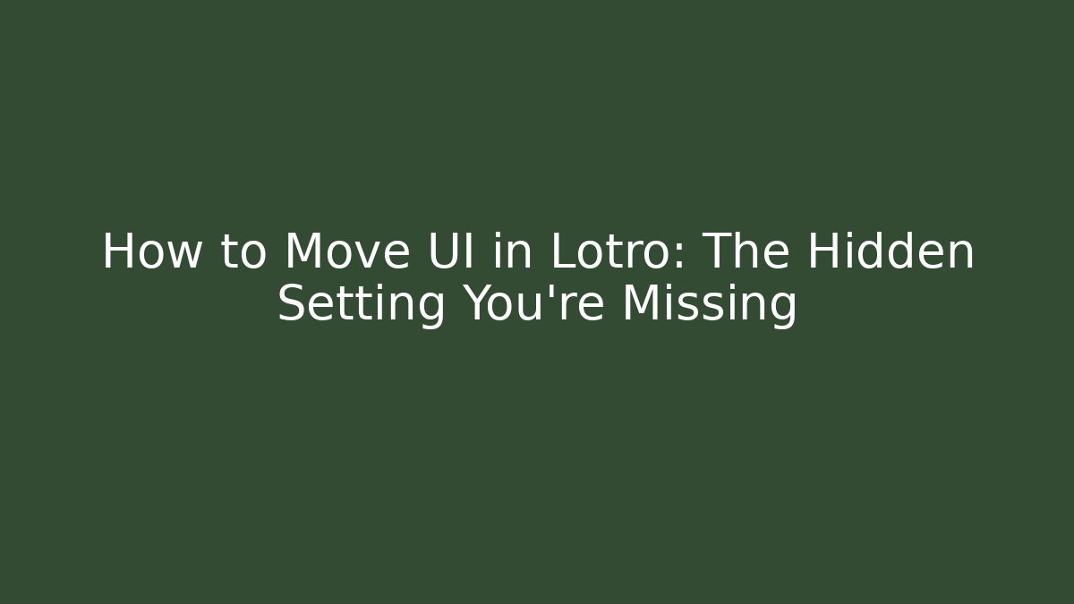 How to Move UI in Lotro: The Hidden Setting You’re Missing - The Family Holidays