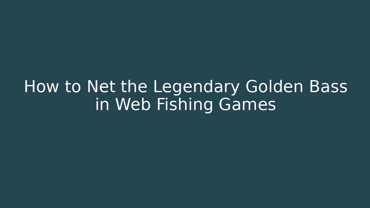 How to Net the Legendary Golden Bass in Web Fishing Games