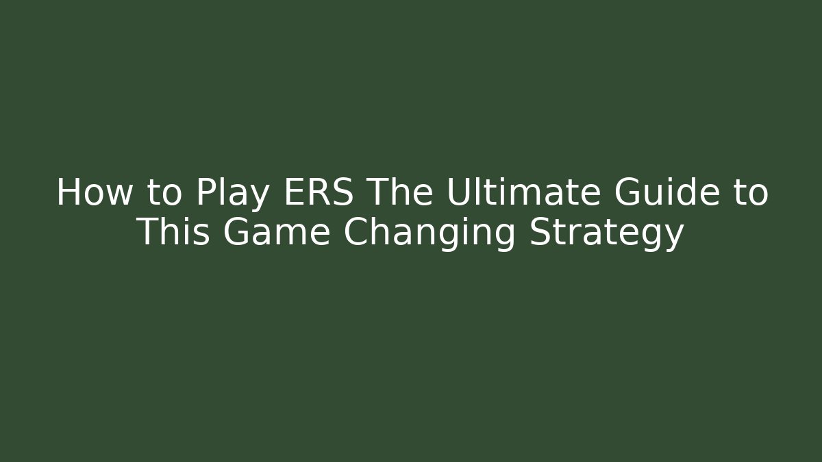 How to Play ERS The Ultimate Guide to This Game Changing Strategy