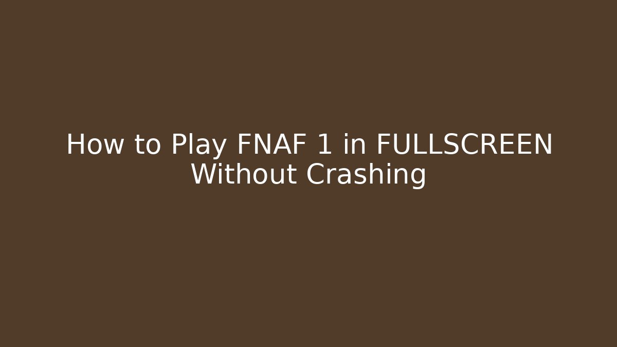 How to Play FNAF 1 in FULLSCREEN Without Crashing