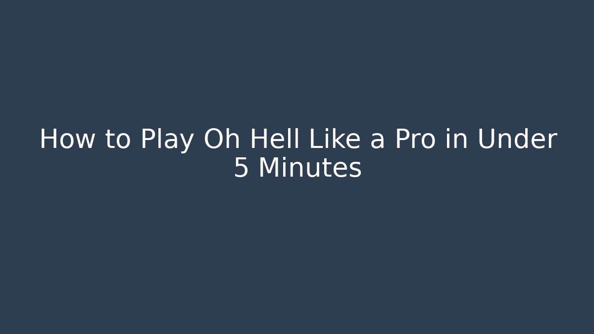How to Play Oh Hell Like a Pro in Under 5 Minutes