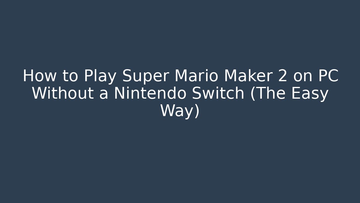 How to Play Super Mario Maker 2 on PC Without a Nintendo Switch (The Easy Way)