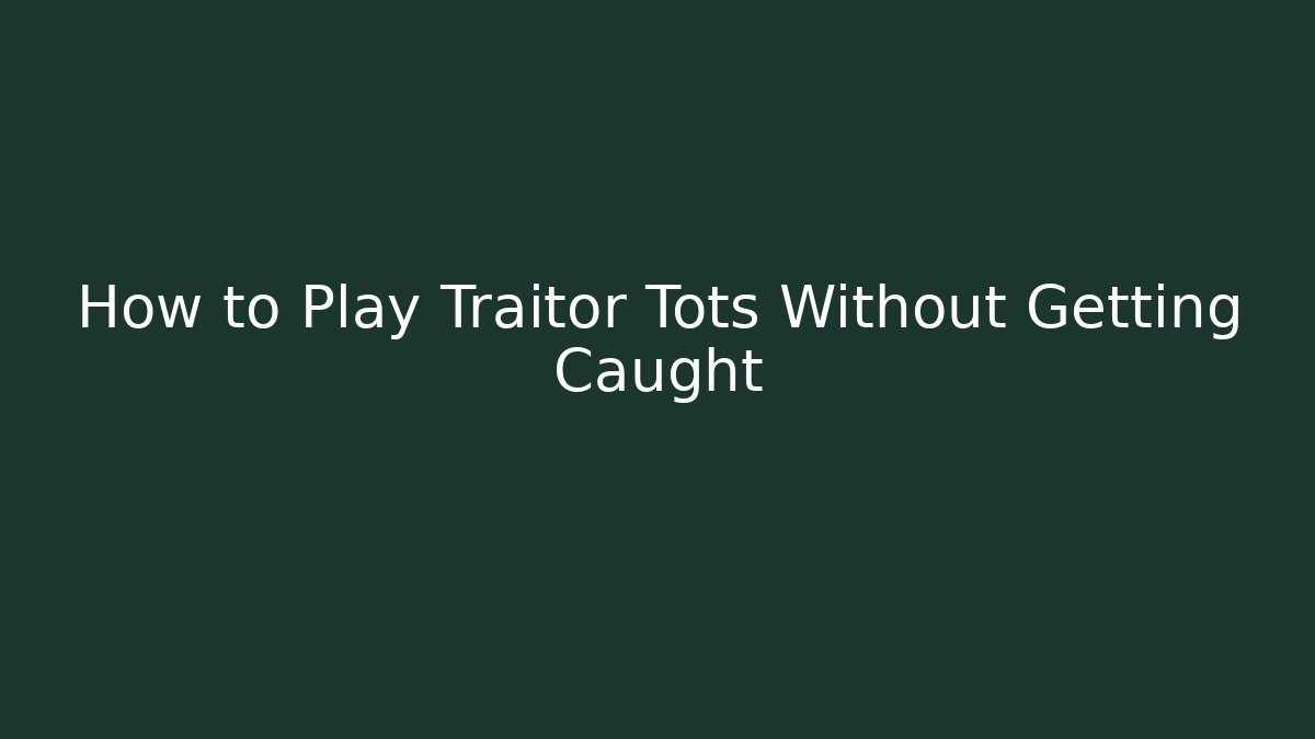 How to Play Traitor Tots Without Getting Caught