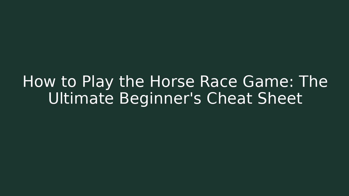 How to Play the Horse Race Game: The Ultimate Beginner’s Cheat Sheet