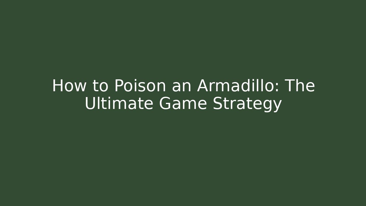 How to Poison an Armadillo: The Ultimate Game Strategy