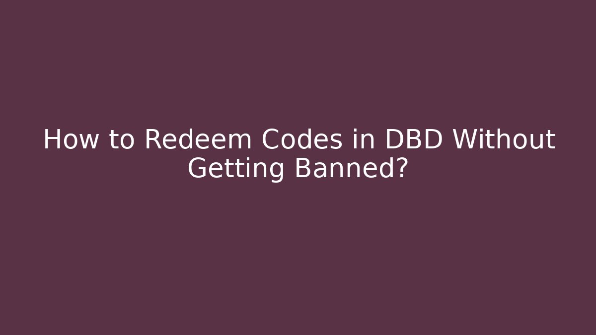 How to Redeem Codes in DBD Without Getting Banned? - The Family Holidays