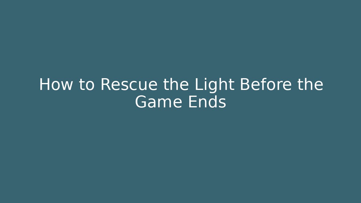 How to Rescue the Light Before the Game Ends - The Family Holidays