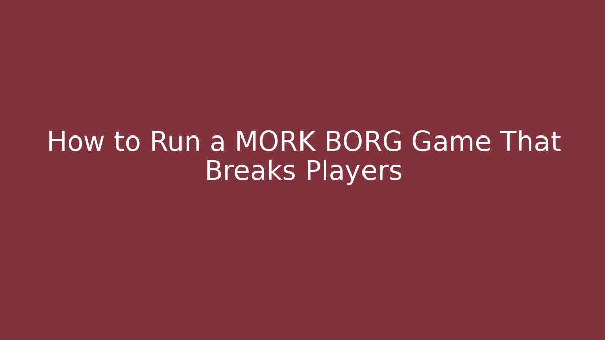How to Run a MORK BORG Game That Breaks Players