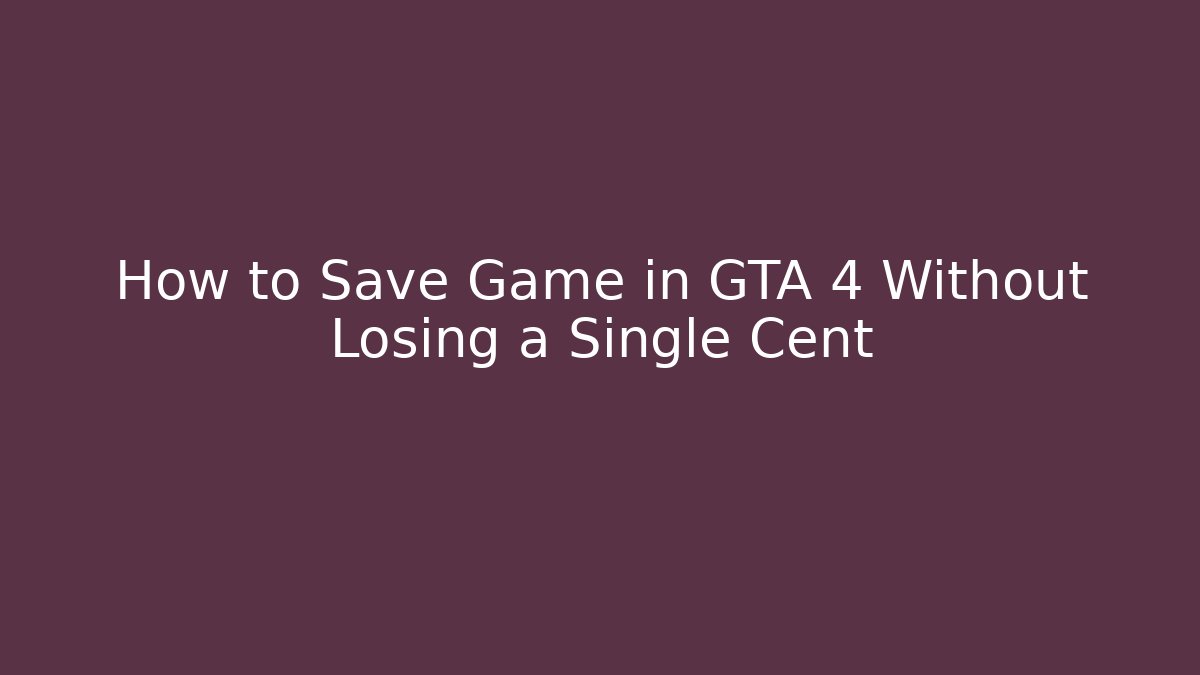 How to Save Game in GTA 4 Without Losing a Single Cent - The Family Holidays