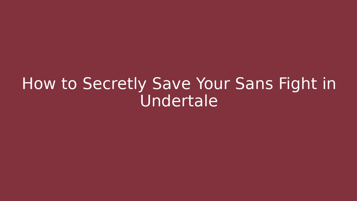 How to Secretly Save Your Sans Fight in Undertale