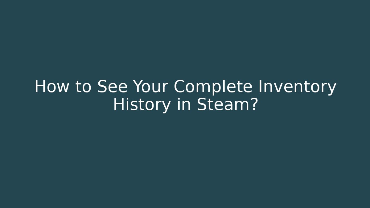 How to See Your Complete Inventory History in Steam? - The Family Holidays