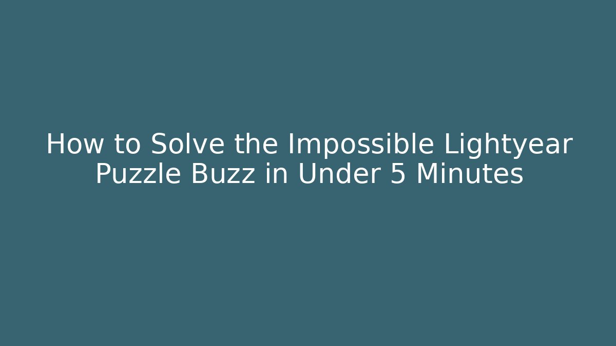How to Solve the Impossible Lightyear Puzzle Buzz in Under 5 Minutes