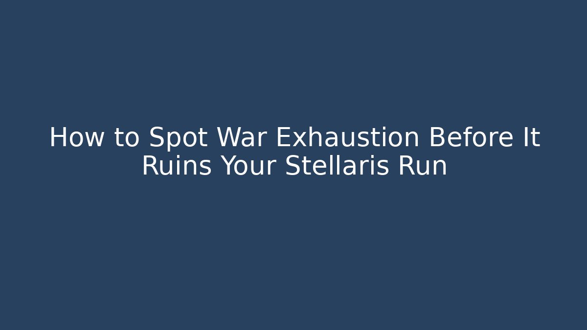 How to Spot War Exhaustion Before It Ruins Your Stellaris Run