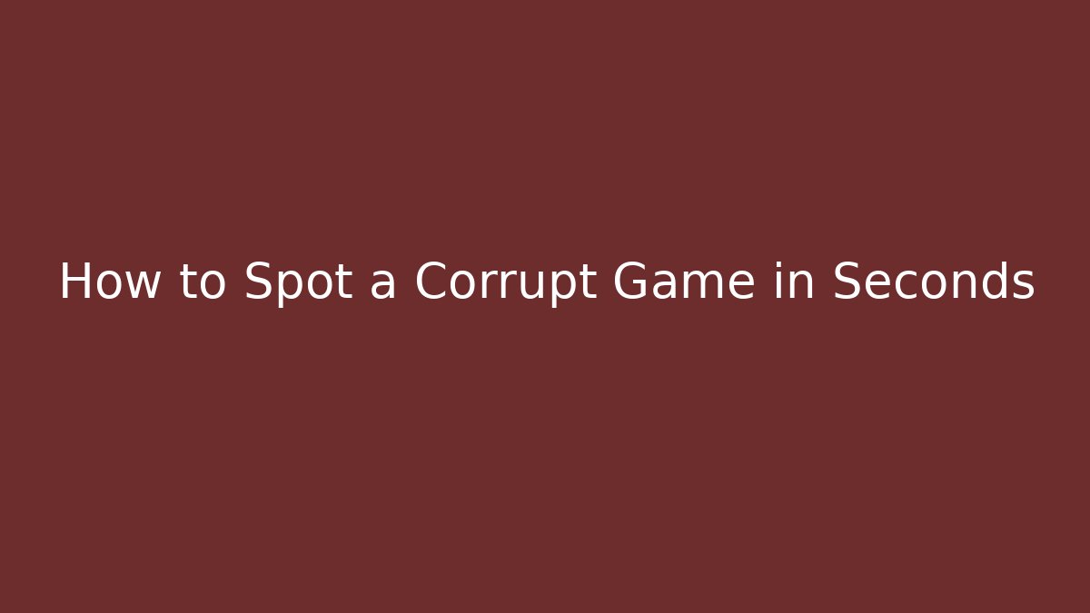 How to Spot a Corrupt Game in Seconds