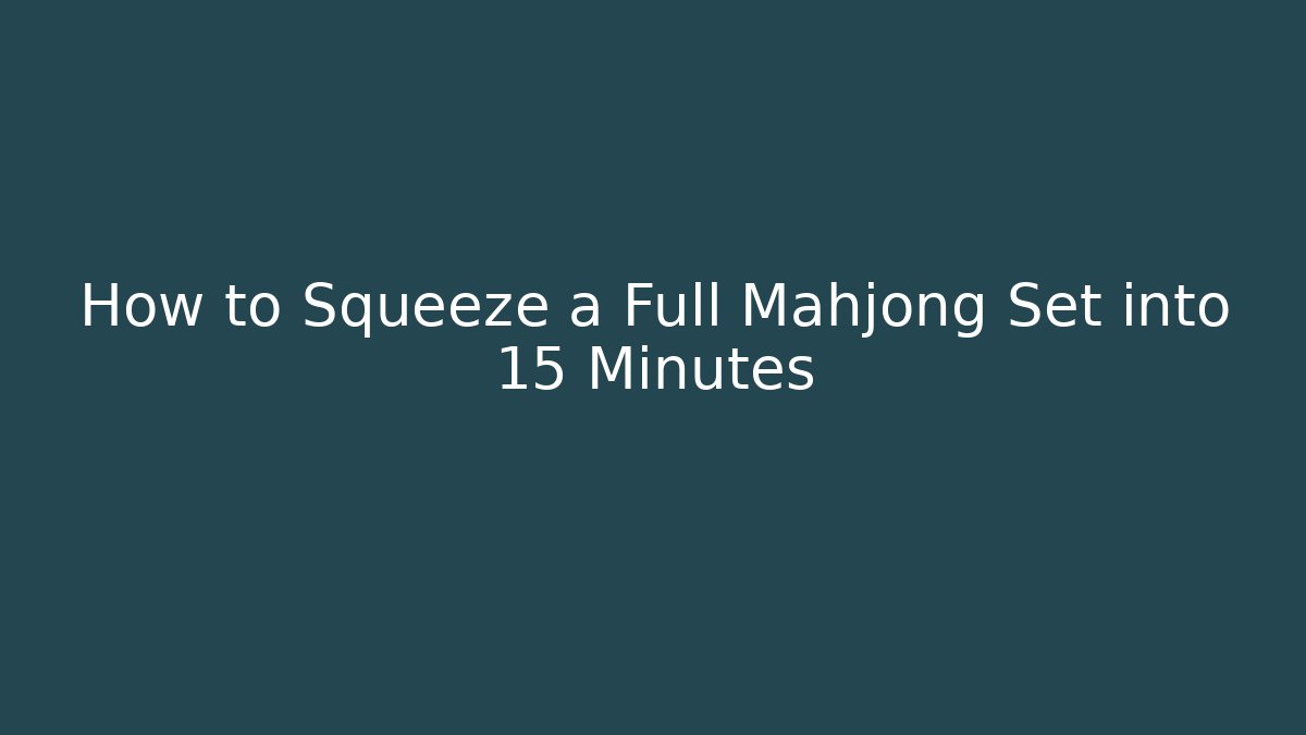 How to Squeeze a Full Mahjong Set into 15 Minutes